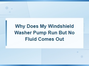 Windshield Washer Pump Runs but No Fluid Comes Out: Common Causes and Fixes