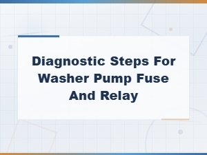 Washer Pump Fuse and Relay Diagnostic Steps for Electrical Issues