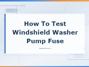 How to Test a Windshield Washer Pump Fuse: Simple Guide