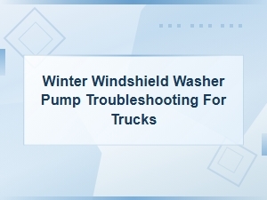 Winter Windshield Washer Pump Troubleshooting for Trucks