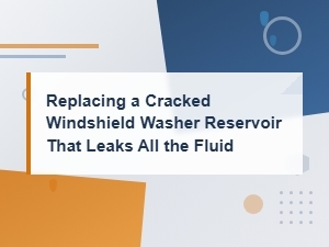 Replacing a Cracked Windshield Washer Reservoir That Leaks All the Fluid