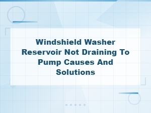 Windshield Washer Reservoir Not Draining to Pump: Causes and Solutions